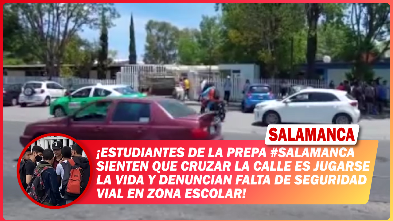 Estudiantes de la prepa #Salamanca sienten que cruzar la calle es jugarse la vida y denuncian falta de seguridad vial en zona escolar