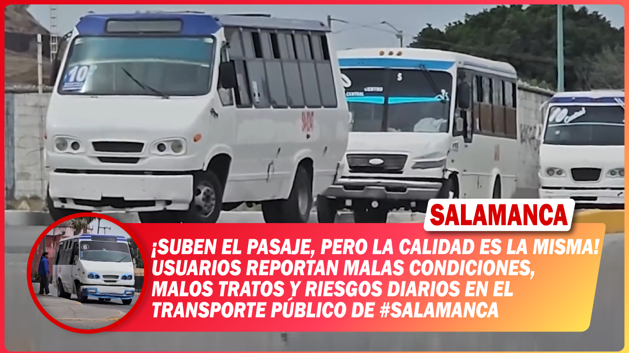 Suben el pasaje, pero la calidad es la misma. Usuarios reportan malas condiciones, malos tratos y riesgos diarios en el transporte público de #Salamanca