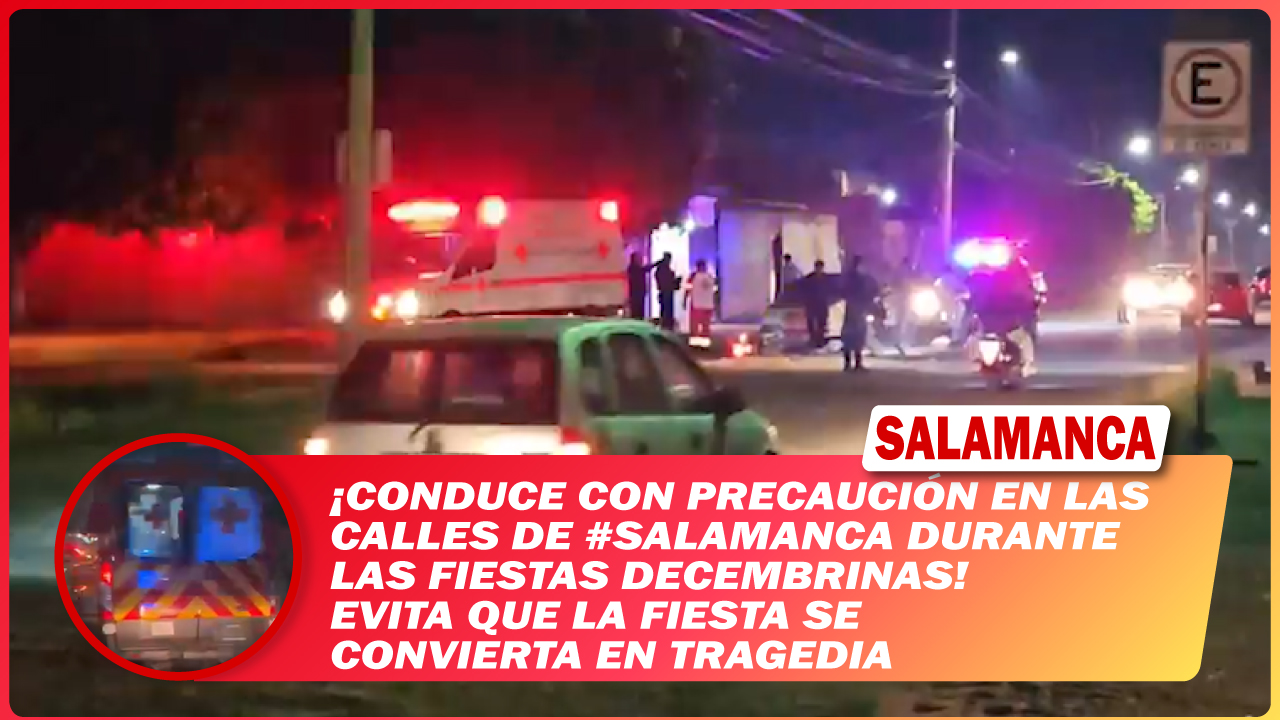 Conduce con precaución en las calles de #Salamanca durante las fiestas decembrinas. Evita que la fiesta se convierta en tragedia