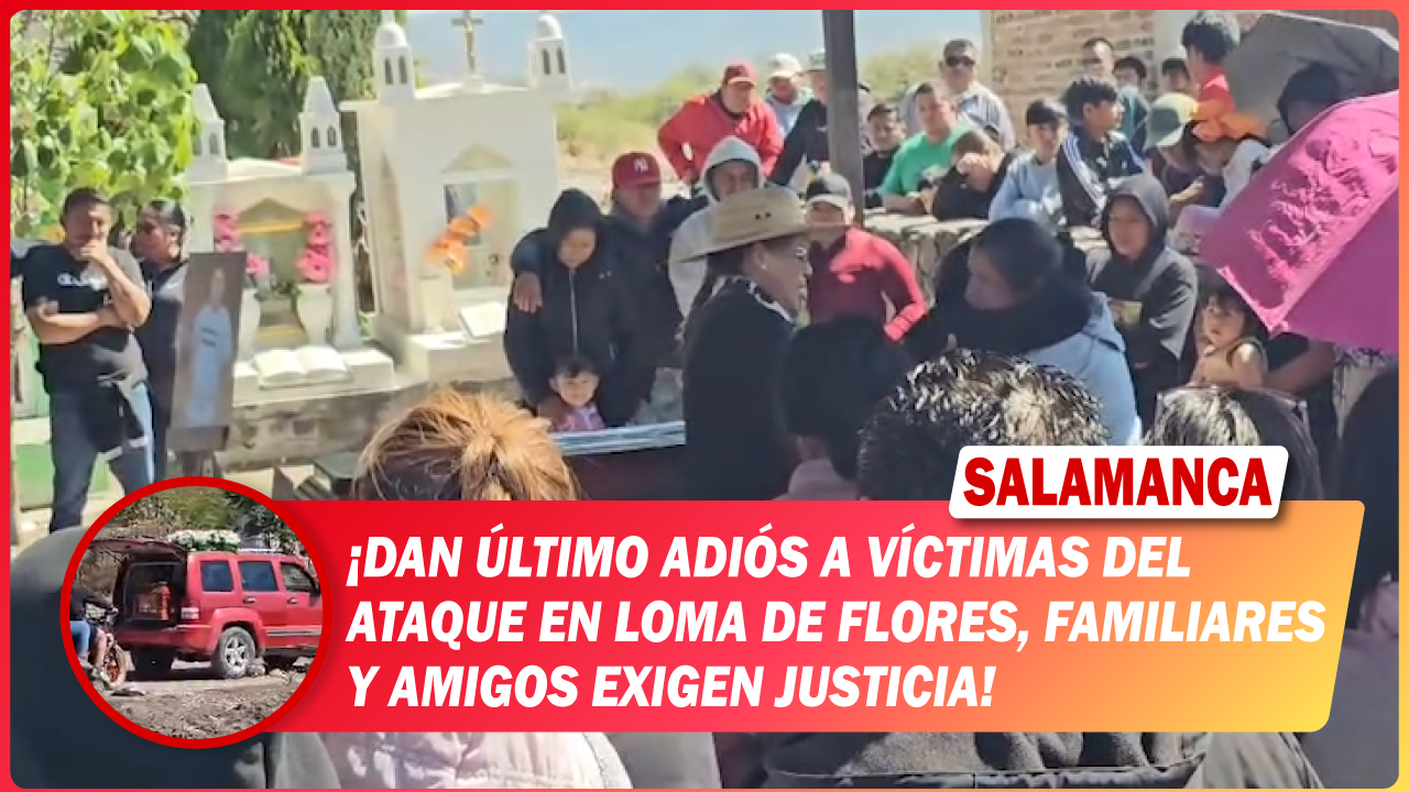 #Salamanca Dan último adiós a víctimas del ataque en Loma de Flores, familiares y amigos exigen justicia