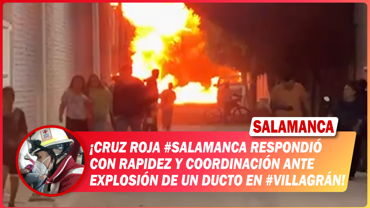 Cruz Roja #Salamanca respondió con rapidez y coordinación ante explosión de un ducto en #Villagrán