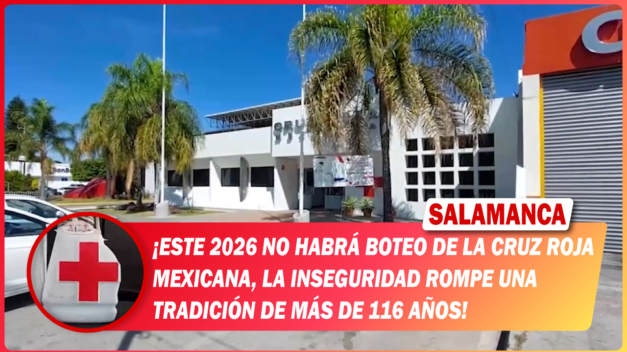 #Salamanca Este 2026 no habrá boteo de la Cruz Roja Mexicana, la inseguridad rompe una tradición de más de 116 años