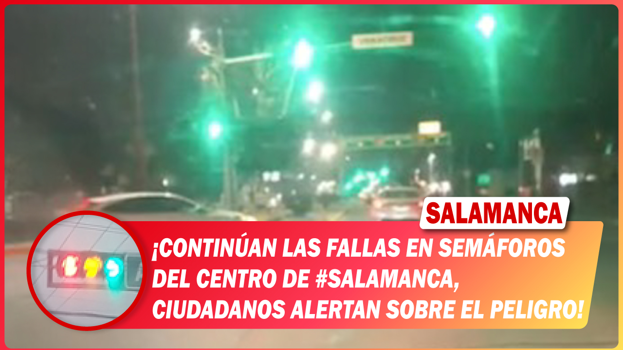 Continúan las fallas en semáforos del Centro de #Salamanca, ciudadanos alertan sobre el peligro