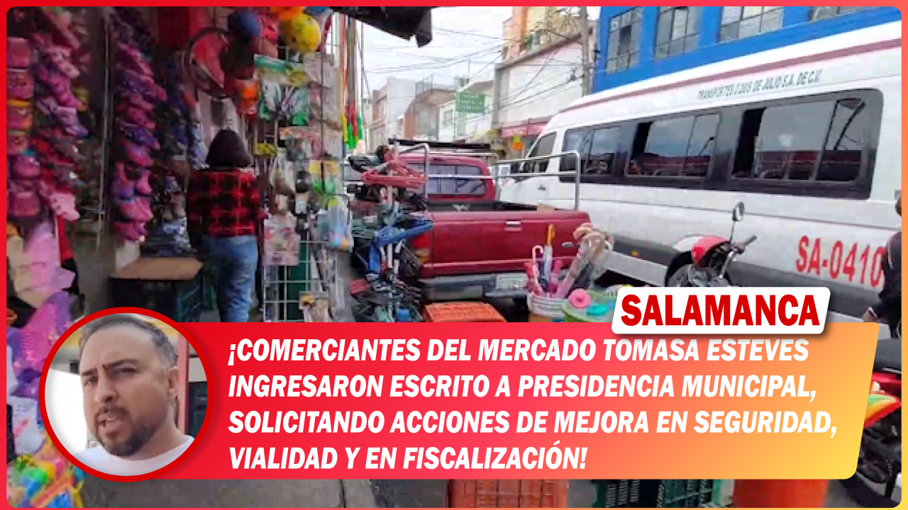 #Salamanca Comerciantes del mercado Tomasa Esteves ingresaron escrito a presidencia municipal, solicitando acciones de mejora en seguridad, vialidad y en Fiscalización