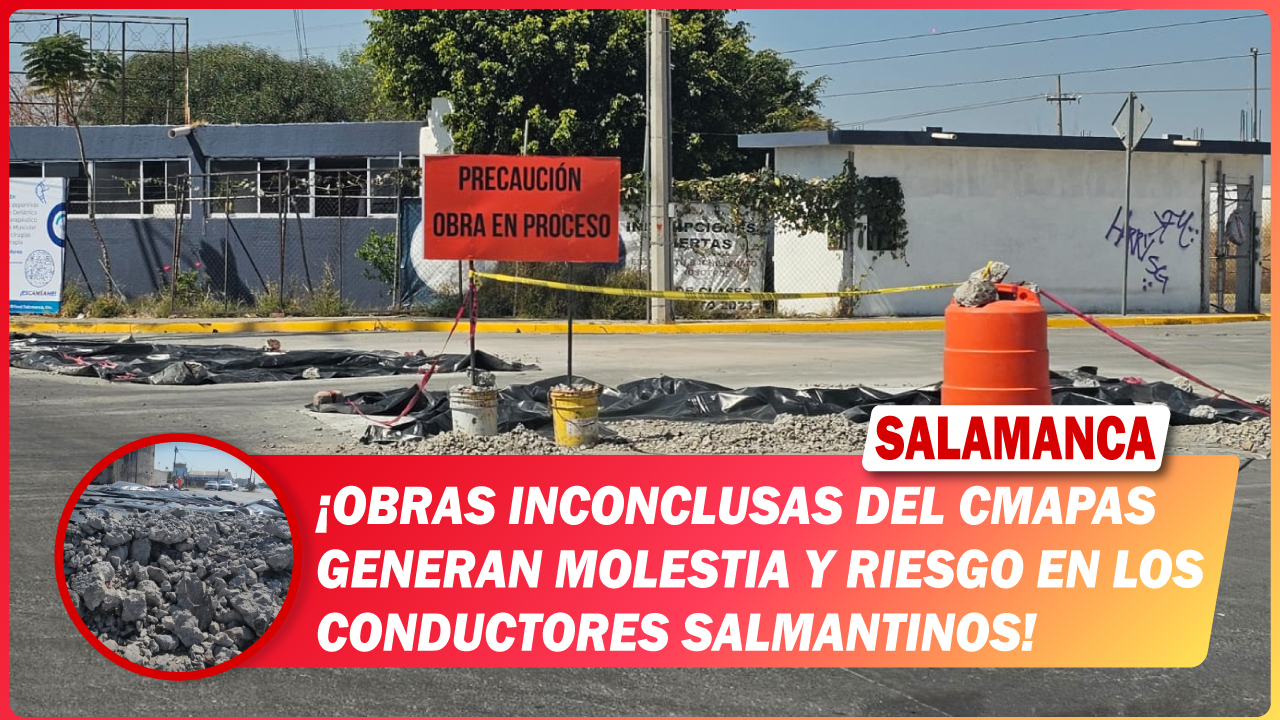 #Salamanca Obras inconclusas del CMAPAS generan molestia y riesgo en los conductores salmantinos