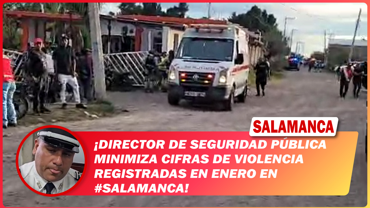 Director de Seguridad Pública minimiza cifras de violencia registradas en enero en #Salamanca
