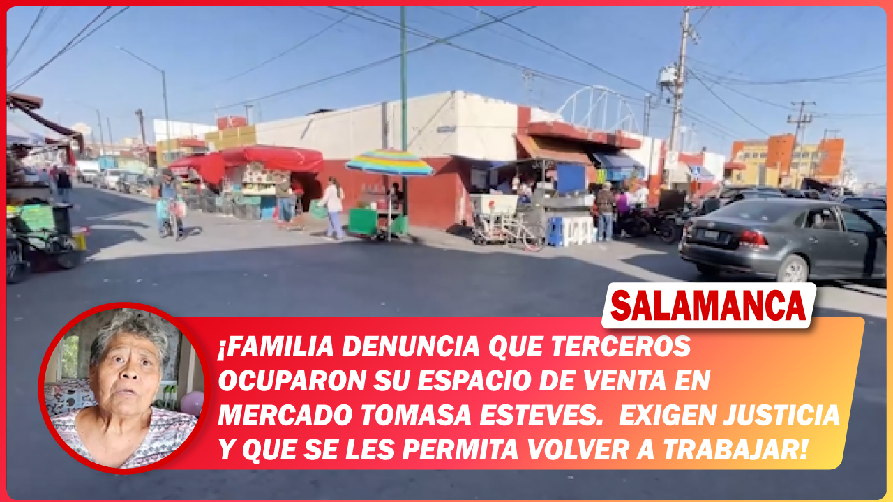 #Salamanca Familia denuncia que terceros ocuparon su espacio de venta en mercado Tomasa Esteves. Exigen justicia y que se les permita volver a trabajar