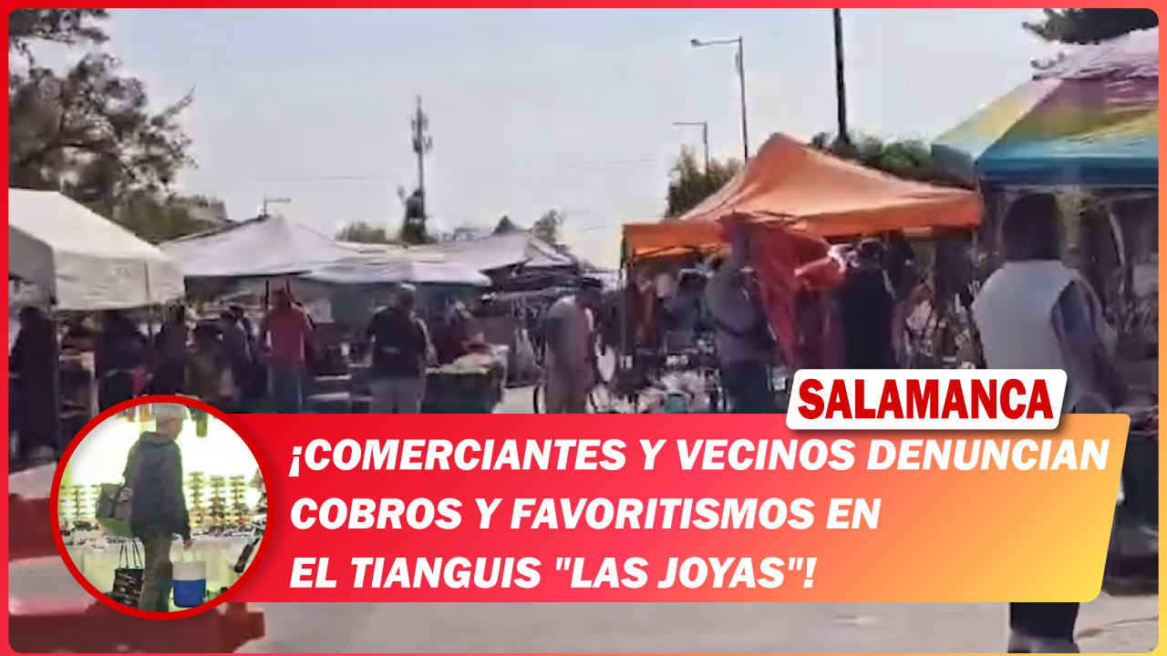 #Salamanca Comerciantes y vecinos denuncian cobros y favoritismos en el tianguis «Las Joyas»