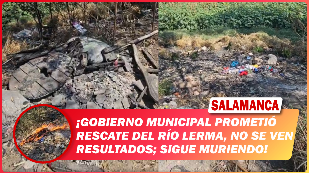 #Salamanca Gobierno municipal prometió rescate del Río Lerma, no se ven resultados; sigue muriendo