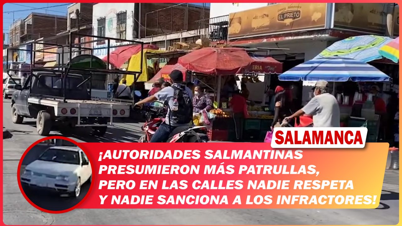 Autoridades salmantinas presumieron más patrullas, pero en las calles nadie respeta y nadie sanciona a los infractores