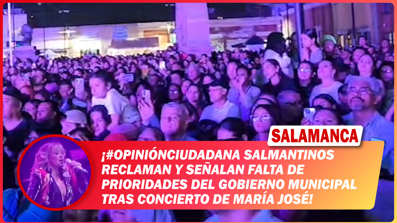 #OpiniónCiudadana Salmantinos reclaman y señalan falta de prioridades del Gobierno Municipal tras concierto de María José