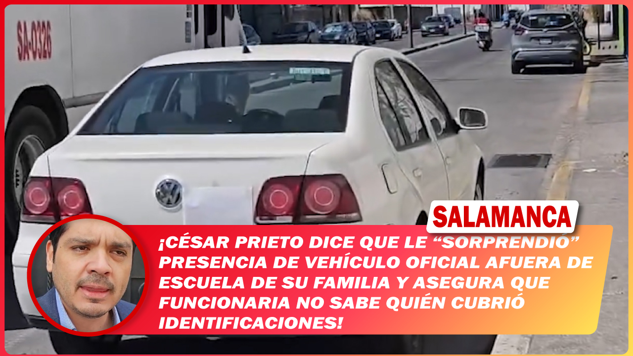 César Prieto dice que le “SORPRENDIÓ” presencia de vehículo oficial afuera de escuela de su familia y asegura que funcionaria no sabe quién cubrió identificaciones