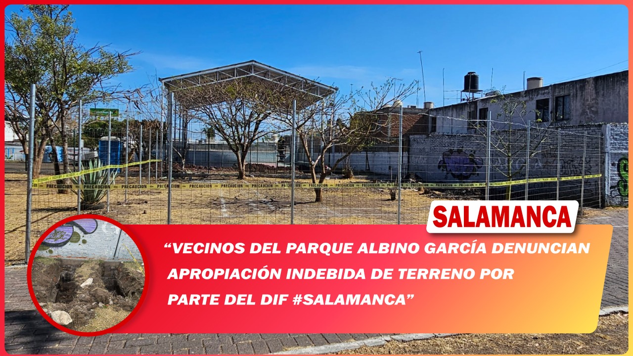 Vecinos del parque Albino García denuncian apropiación indebida de terreno por parte del DIF #Salamanca