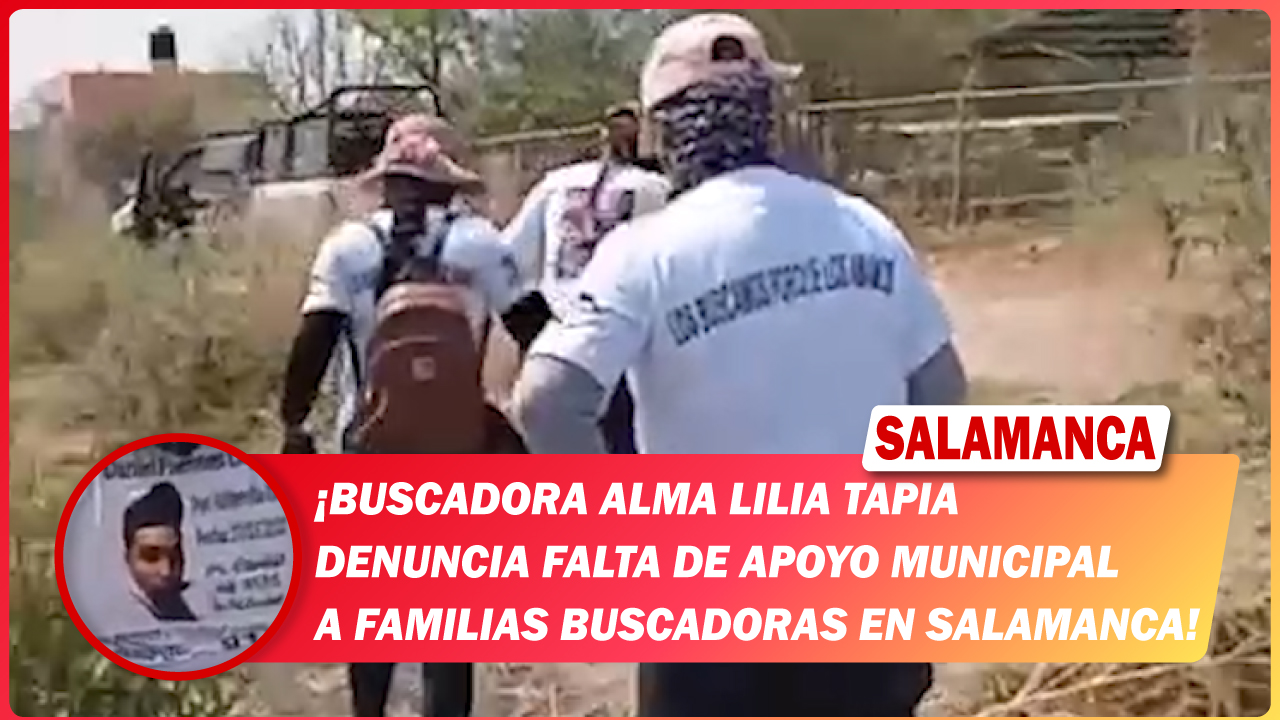 Buscadora Alma Lilia Tapia denuncia falta de apoyo municipal a familias buscadoras en Salamanca