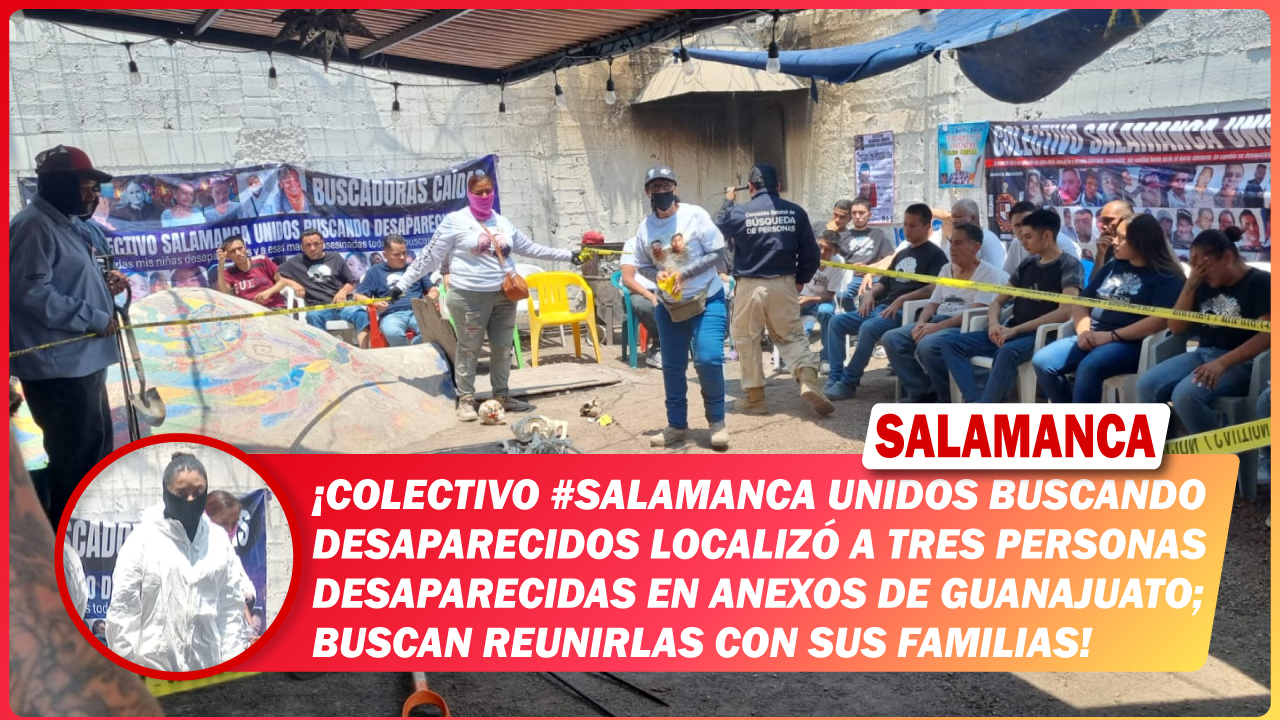 Colectivo #Salamanca Unidos Buscando Desaparecidos localizó a tres personas desaparecidas en anexos de Guanajuato; buscan reunirlas con sus familias