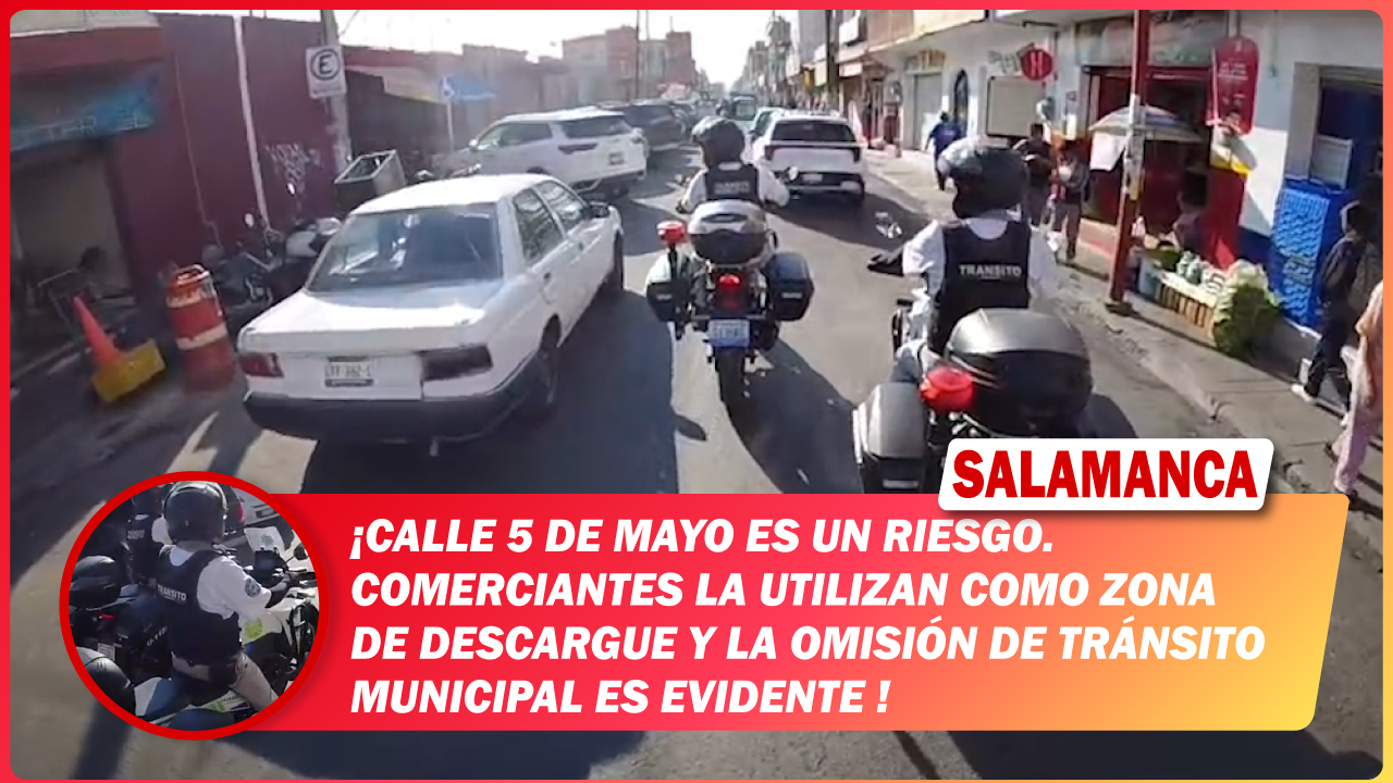 #Salamanca Calle 5 de Mayo es un riesgo. Comerciantes la utilizan como zona de descargue y la omisión de Tránsito Municipal es evidente