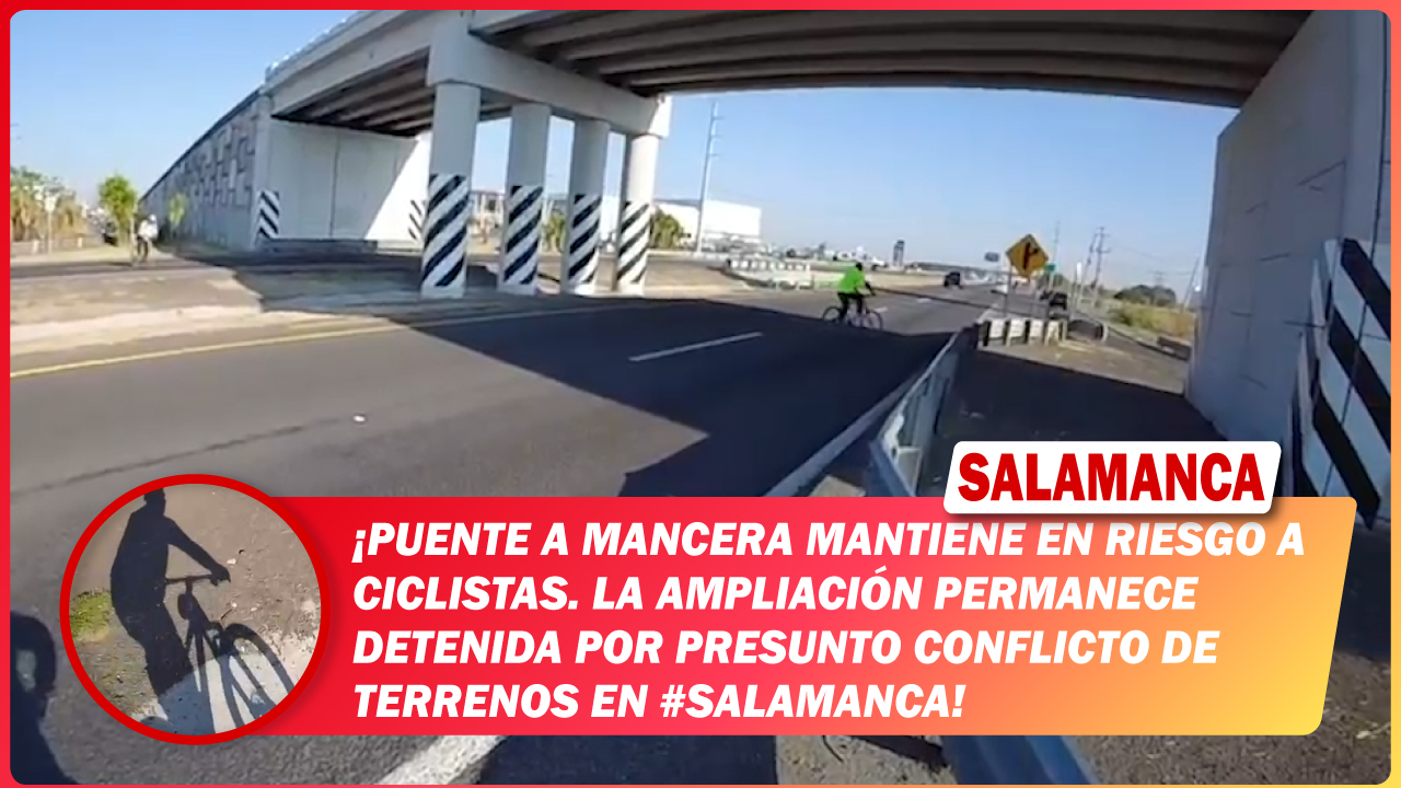 Puente a Mancera mantiene en riesgo a ciclistas. La ampliación permanece detenida por presunto conflicto de terrenos en #Salamanca