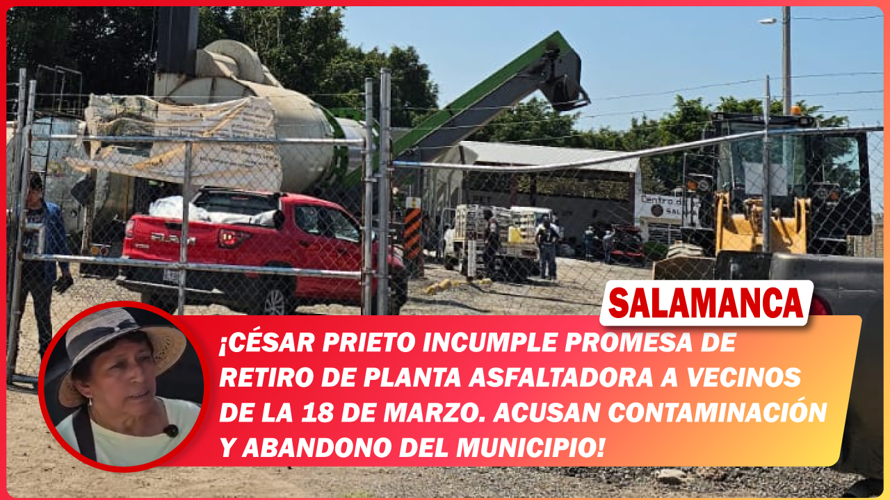 César Prieto incumple promesa de retiro de planta asfaltadora a vecinos de la 18 de marzo. Acusan contaminación y abandono del municipio