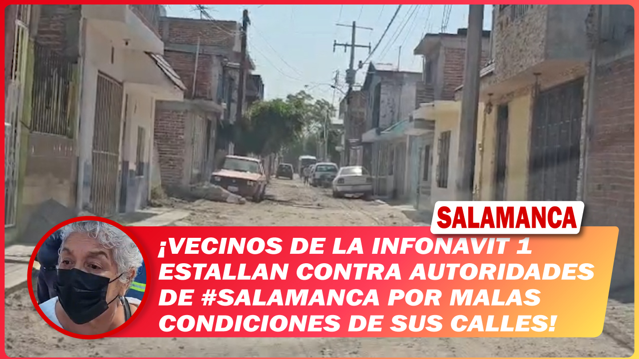 Vecinos de la Infonavit 1 estallan contra autoridades de #Salamanca por malas condiciones de sus calles