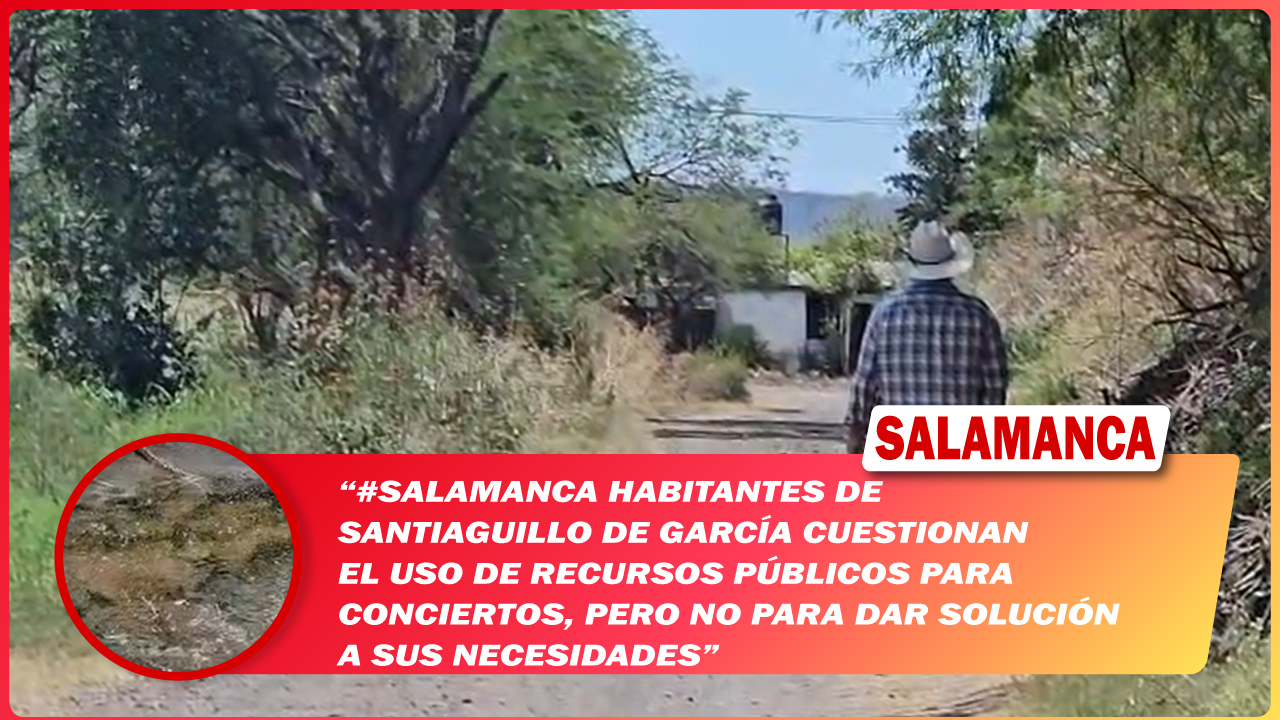 #Salamanca Habitantes de Santiaguillo de García cuestionan el uso de recursos públicos para conciertos, pero no para dar solución a sus necesidades