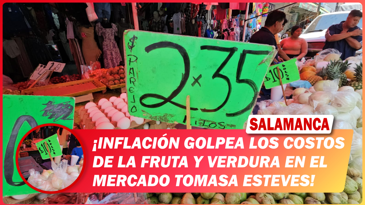 #Salamanca Inflación golpea los costos de la fruta y verdura en el Mercado Tomasa Esteves