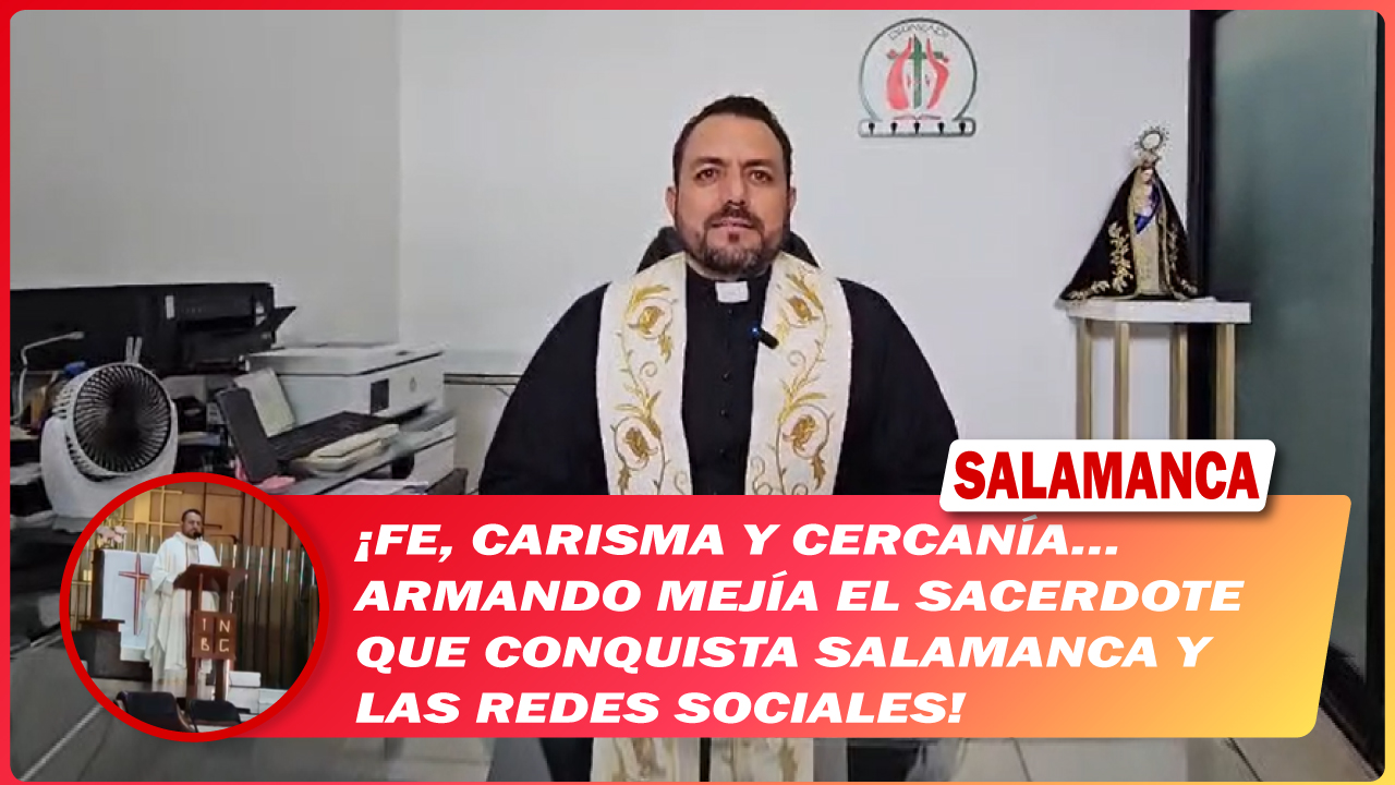 #Salamanca Fe, carisma y cercanía… Armando Mejía el sacerdote que conquista Salamanca y las redes sociales