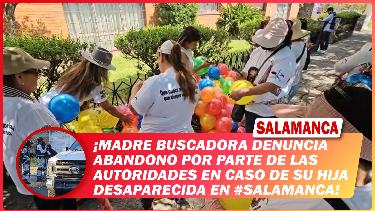Madre buscadora denuncia abandono por parte de las autoridades en caso de su hija desaparecida en #Salamanca