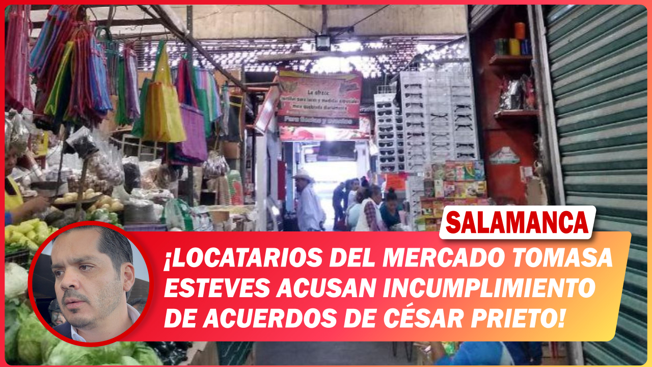 #Salamanca Locatarios del mercado Tomasa Esteves acusan incumplimiento de acuerdos de César Prieto