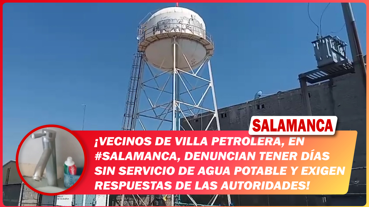 Vecinos de Villa Petrolera, en #Salamanca, denuncian tener días sin servicio de agua potable y exigen respuestas de las autoridades