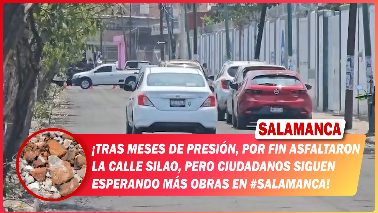 Tras meses de presión, por fin asfaltaron la calle Silao, pero ciudadanos siguen esperando más obras en #Salamanca
