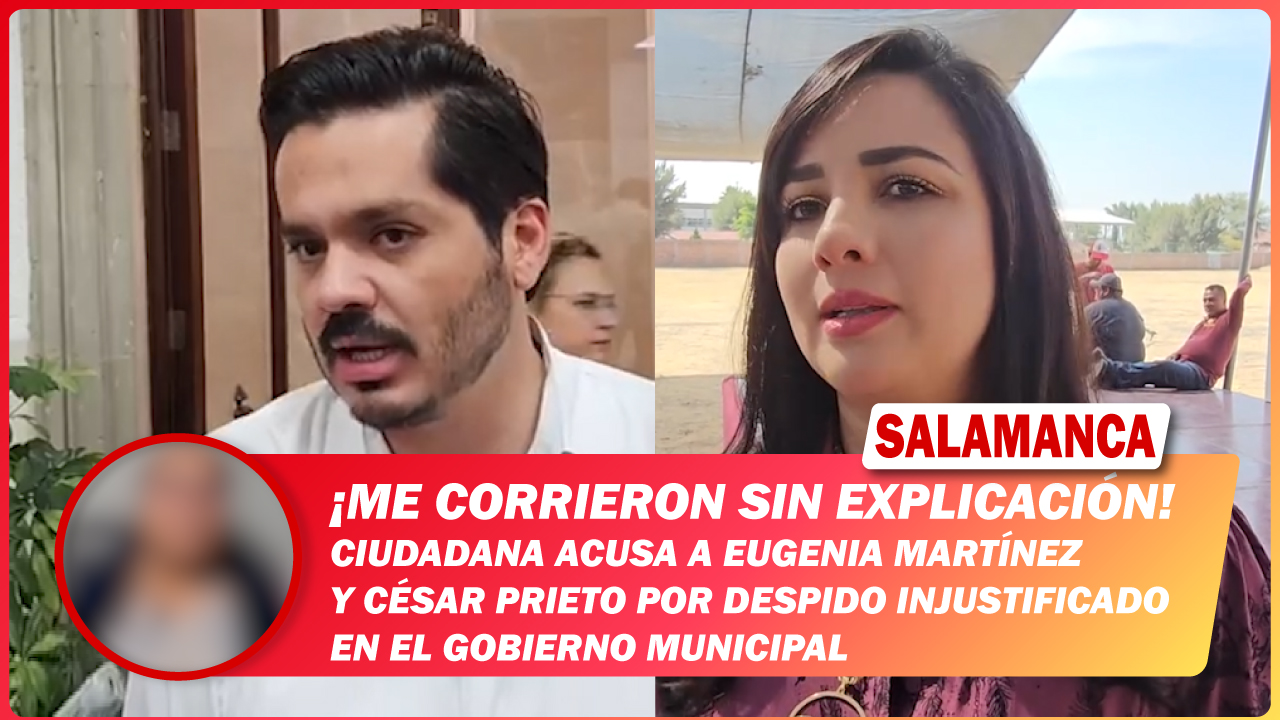 «Me corrieron sin explicación”. Ciudadana acusa a Eugenia Martínez y César Prieto por despido injustificado en el gobierno municipal