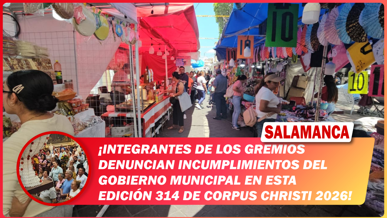 #Salamanca Integrantes de los gremios denuncian incumplimientos del gobierno municipal en esta edición 314 de Corpus Christi 2026