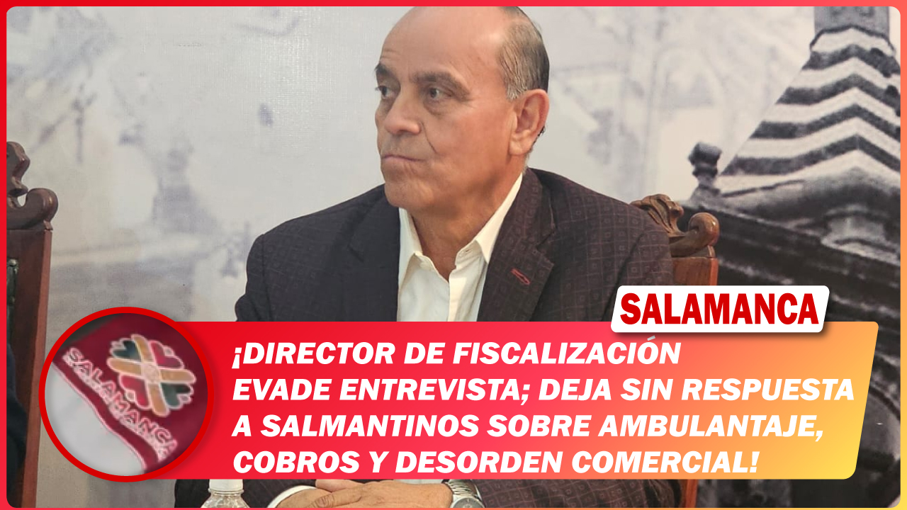 Director de Fiscalización evade entrevista; deja sin respuesta a salmantinos sobre ambulantaje, cobros y desorden comercial