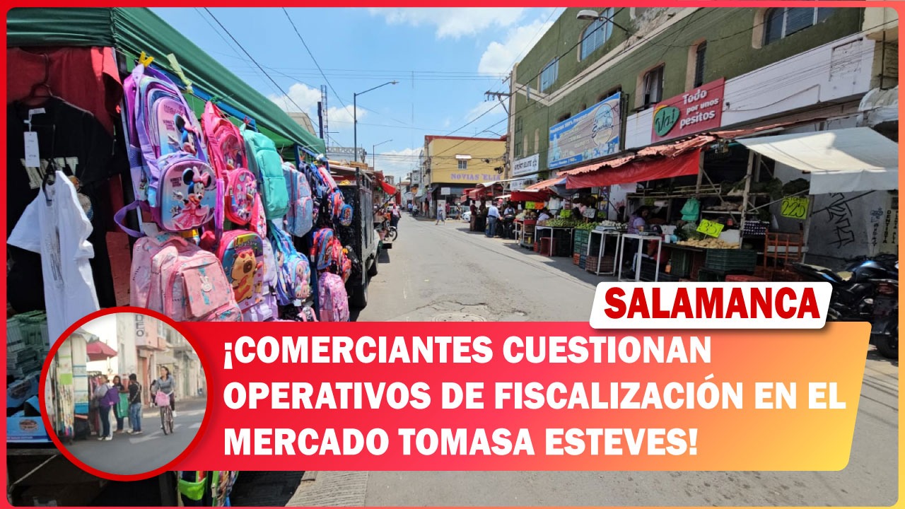 #Salamanca Comerciantes cuestionan operativos de fiscalización en el mercado Tomasa Esteves