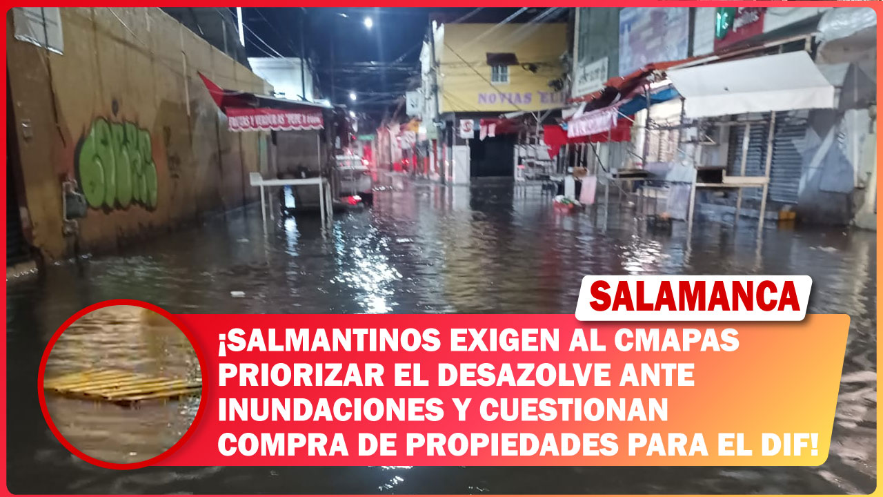 Salmantinos exigen al CMAPAS priorizar el desazolve ante inundaciones y cuestionan compra de propiedades para el DIF