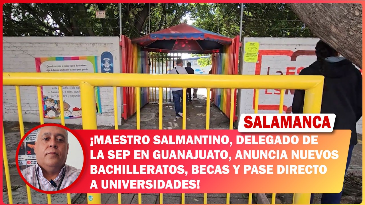 Maestro salmantino, delegado de la SEP en Guanajuato, anuncia nuevos bachilleratos, becas y pase directo a universidades
