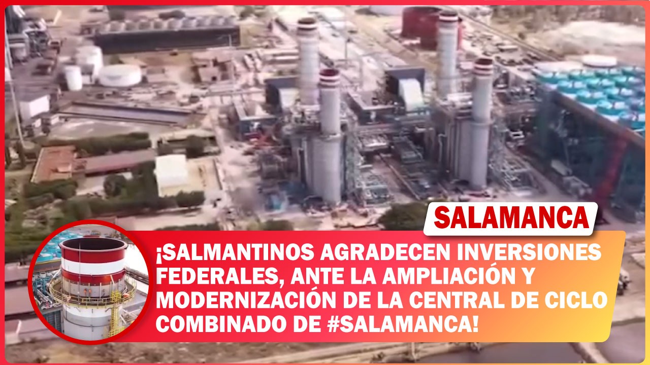 Salmantinos agradecen inversiones federales, ante la ampliación y modernización de la central de ciclo combinado de #Salamanca