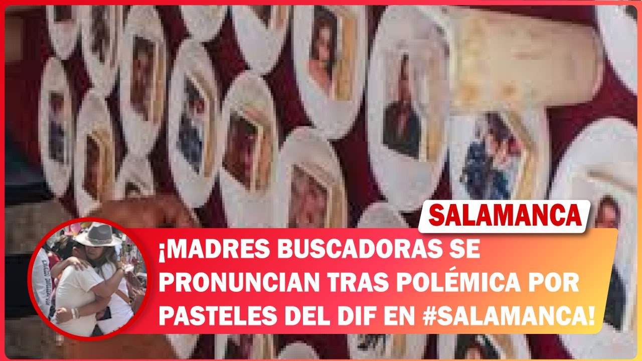 Madres buscadoras se pronuncian tras polémica por pasteles del DIF en #Salamanca