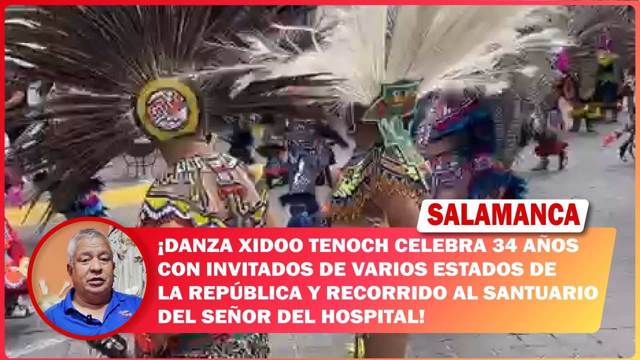 #Salamanca Danza Xidoo Tenoch celebra 34 años con invitados de varios estados de la república y recorrido al Santuario del Señor del Hospital