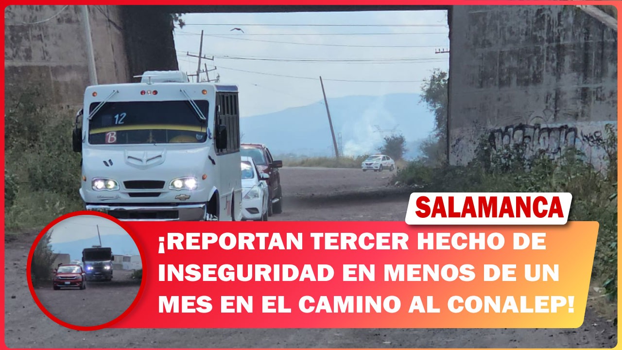 #Salamanca Reportan tercer hecho de inseguridad en menos de un mes en el camino al CONALEP